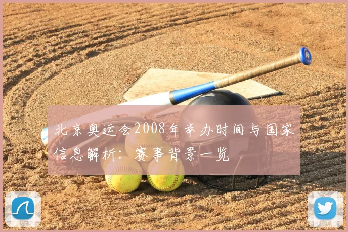 北京奥运会2008年举办时间与国家信息解析：赛事背景一览