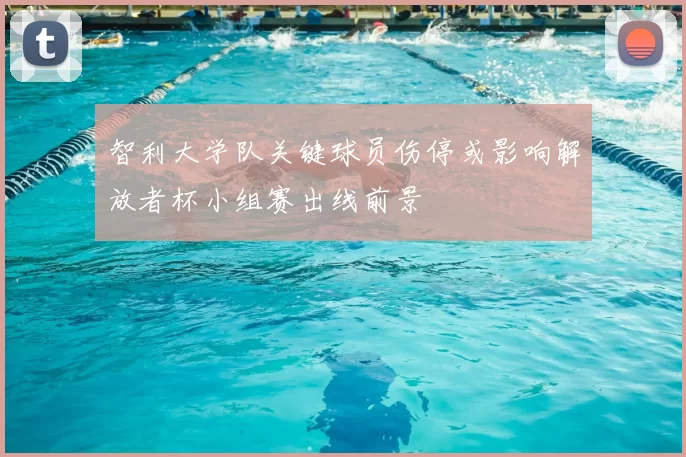 智利大学队关键球员伤停或影响解放者杯小组赛出线前景