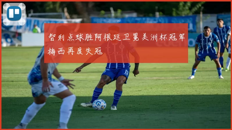 智利点球胜阿根廷卫冕美洲杯冠军梅西再度失冠