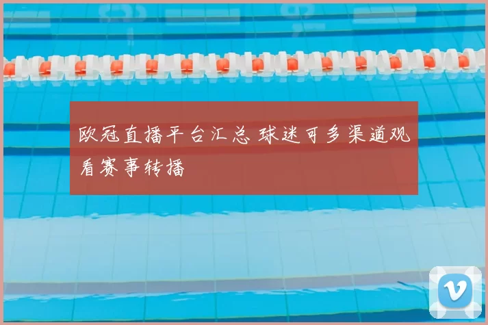 欧冠直播平台汇总 球迷可多渠道观看赛事转播