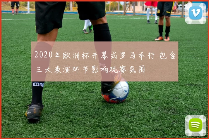 2020年欧洲杯开幕式罗马举行 包含三大表演环节影响观赛氛围