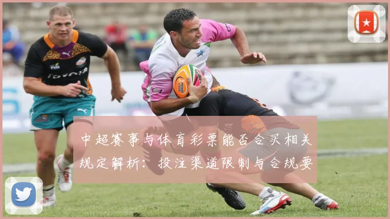中超赛事与体育彩票能否合买相关规定解析:投注渠道限制与合规要点影响参考