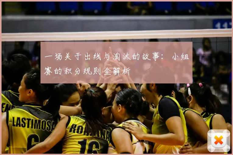 一场关于出线与淘汰的故事:小组赛的积分规则全解析