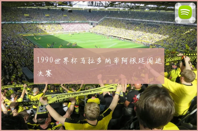 1990世界杯马拉多纳率阿根廷闯进决赛