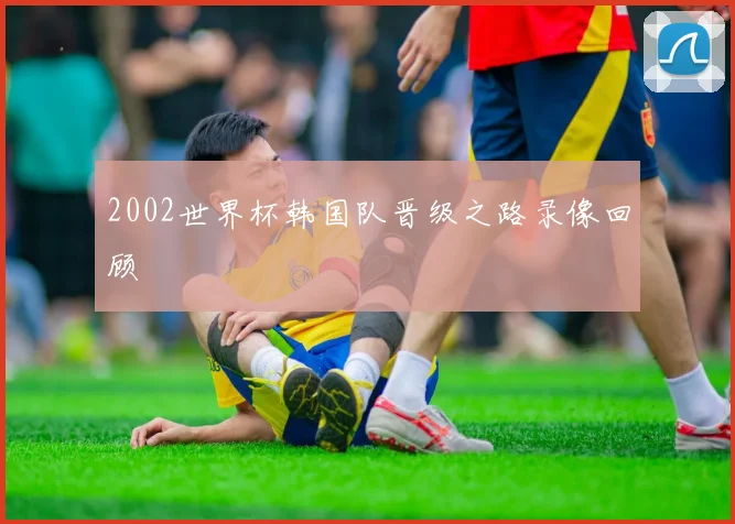 2002世界杯韩国队晋级之路录像回顾