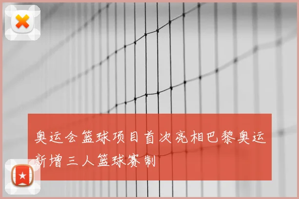 奥运会篮球项目首次亮相巴黎奥运新增三人篮球赛制
