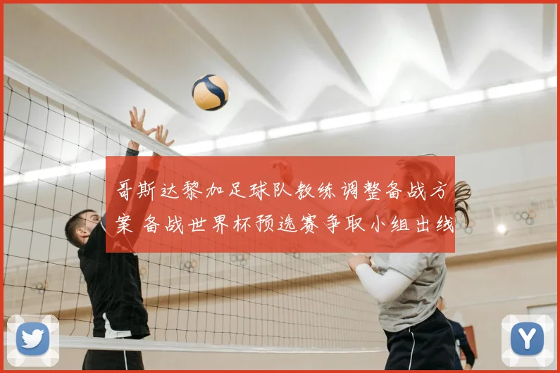 哥斯达黎加足球队教练调整备战方案 备战世界杯预选赛争取小组出线