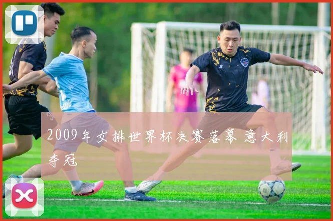 2009年女排世界杯决赛落幕 意大利夺冠